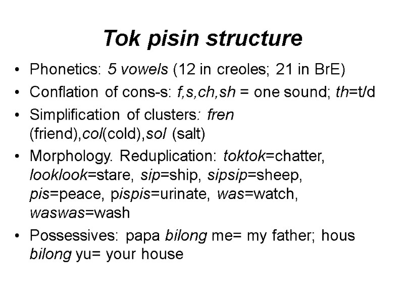 Tok pisin structure  Phonetics: 5 vowels (12 in creoles; 21 in BrE) Conflation